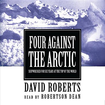 Four Against the Arctic: Shipwrecked for Six Years at the Top of the World - Roberts, David, and Dean, Robertson (Read by), and Rasovsky, Yuri (Producer)