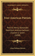Four American Patriots: Patrick Henry, Alexander Hamilton, Andrew Jackson, Ulysses S. Grant (1898)
