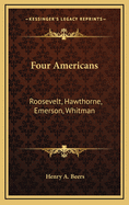 Four Americans: Roosevelt, Hawthorne, Emerson, Whitman