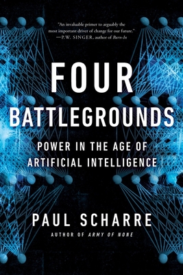 Four Battlegrounds: Power in the Age of Artificial Intelligence - Scharre, Paul