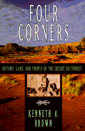 Four Corners: History, Land, and People of the Desert Southwest - Brown, Kenneth A