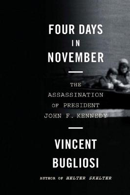 Four Days in November: The Assassination of President John F. Kennedy - Bugliosi, Vincent