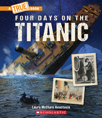 Four Days on the Titanic (a True Book: The Titanic) - McClure Anastasia, Laura