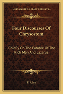 Four Discourses of Chrysostom: Chiefly on the Parable of the Rich Man and Lazarus