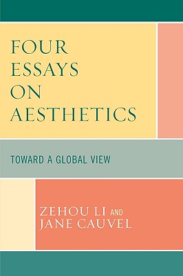 Four Essays on Aesthetics: Toward a Global Perspective - Li, Zehou, and Cauvel, Jane