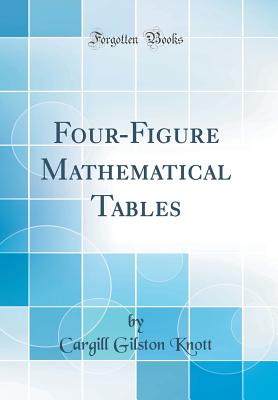 Four-Figure Mathematical Tables (Classic Reprint) - Knott, Cargill Gilston