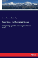 Four figure mathematical tables: Comprising logarithmic and trigonometrical tables