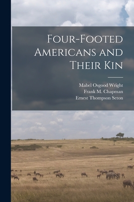 Four-footed Americans and Their Kin - Wright, Mabel Osgood 1859-1934, and Chapman, Frank M (Frank Michler) 18 (Creator), and Seton, Ernest Thompson 1860-1946 Il...
