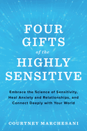 Four Gifts of the Highly Sensitive: Embrace the Science of Sensitivity, Heal Anxiety and Relationships, and Connect Deeply with Your World