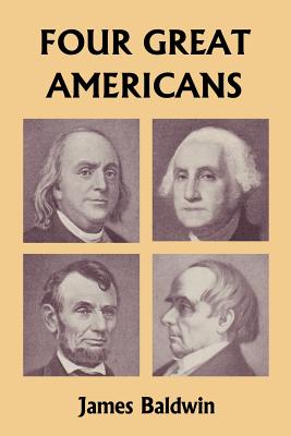 Four Great Americans: Washington, Franklin, Webster, and Lincoln (Yesterday's Classics) - Baldwin, James, PhD