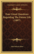 Four Great Questions Regarding the Future Life (1897)
