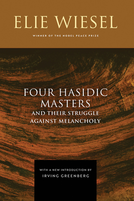 Four Hasidic Masters and Their Struggle Against Melancholy - Wiesel, Elie, and Greenberg, Irving (Introduction by), and Hesburgh, Theodore M (Foreword by)