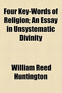 Four Key-Words of Religion: An Essay in Unsystematic Divinity