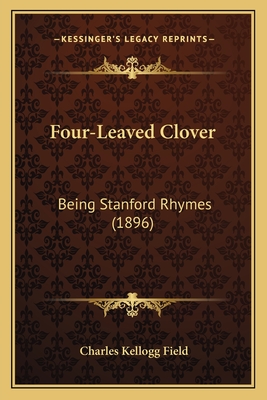 Four-Leaved Clover: Being Stanford Rhymes (1896) - Field, Charles Kellogg