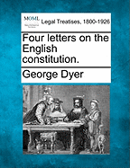 Four Letters on the English Constitution. - Dyer, George