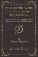 Four Months Among the Gold-Finders in California: Being the Diary of an Expedition from San Francisco to the Gold Districts (Classic Reprint)