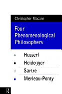 Four Phenomenological Philosophers: Husserl, Heidegger, Sartre, Merleau-Ponty