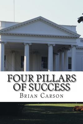 Four Pillars of Success: The No BS Way to an Awesome Life of Achievement - Carson, Brian
