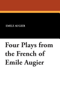 Four Plays from the French of Emile Augier