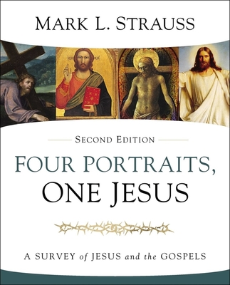Four Portraits, One Jesus, 2nd Edition: A Survey of Jesus and the Gospels - Strauss, Mark L
