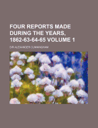 Four Reports Made During the Years, 1862-63-64-65, Volume 1