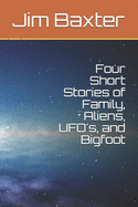 Four Short Stories of Family, Aliens, UFO's, and Bigfoot