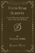 Four-Star Scripts: Actual Shooting Scripts and How They Are Written (Classic Reprint)