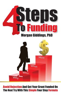 Four Steps to Funding: Avoid Rejection and Get Your Grant Funded on the Next Try with This Simple Four Step Formula - Giddings, Morgan