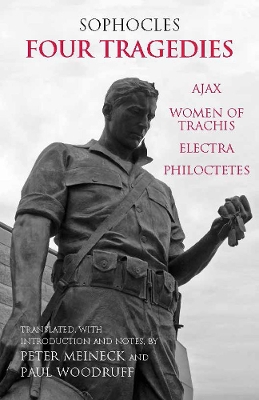 Four Tragedies: Ajax, Women of Trachis, Electra, Philoctetes - Sophocles, and Meineck, Peter (Translated by), and Woodruff, Paul (Translated by)