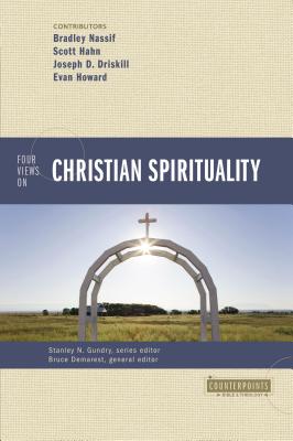 Four Views on Christian Spirituality - Demarest, Bruce A. (General editor), and Nassif, Brad (Contributions by), and Hahn, Scott (Contributions by)