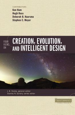 Four Views on Creation, Evolution, and Intelligent Design - Ham, Ken (Contributions by), and Ross, Hugh (Contributions by), and Haarsma, Deborah (Contributions by)