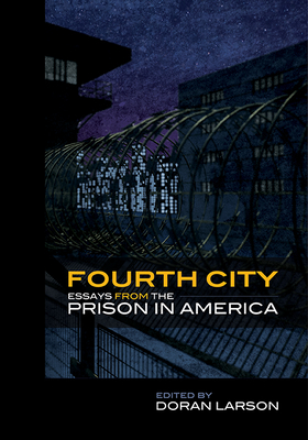 Fourth City: Essays from the Prison in America - Larson, Doran (Editor)