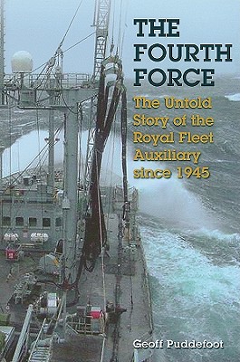 Fourth Force: The Untold Story of the Royal Fleet Auxiliary Since 1945 - Puddefoot, Geoff