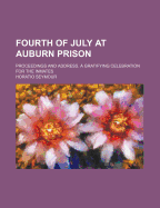 Fourth of July at Auburn Prison: Proceedings and Address. a Gratifying Celebration for the Inmates