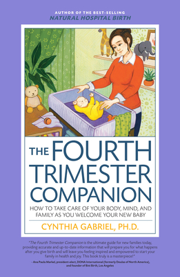 Fourth Trimester Companion: How to Take Care of Your Body, Mind, and Family as You Welcome Your New Baby - Gabriel, Cynthia