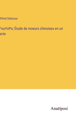 FouYoPo; ?tude de moeurs chinoises en un acte - Delacour, Alfred