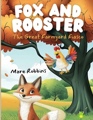 Fox and Rooster: The Great Farmyard Fiasco - Robbins, Mare