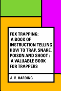 Fox Trapping: A Book of Instruction Telling How to Trap, Snare, Poison and Shoot: A Valuable Book for Trappers