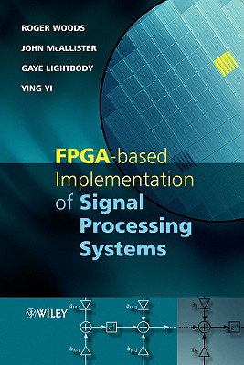 FPGA-Based Implementation of Signal Processing Systems - Woods, Roger, and McAllister, John, and Yi, Ying, Dr.