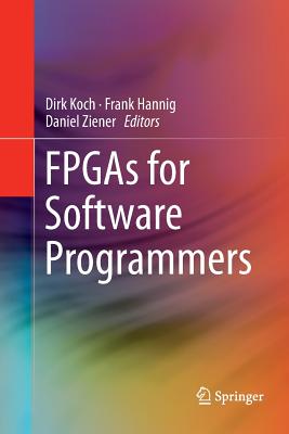 FPGAs for Software Programmers - Koch, Dirk (Editor), and Hannig, Frank (Editor), and Ziener, Daniel (Editor)