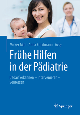 Frhe Hilfen in der Pdiatrie: Bedarf erkennen - intervenieren - vernetzen - Mall, Volker (Editor), and Friedmann, Anna (Editor)