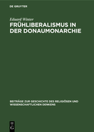 Frhliberalismus in Der Donaumonarchie: Religise, Nationale Und Wissenschaftliche Strmungen Von 1790-1868