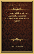 Fr. Ludovici Granatensis Ordinis S. Dominici Ecclesiasticae Rhetoricae (1582)