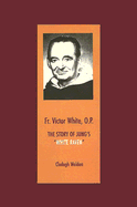 Fr. Victor White, O.P.: The Story of Jung's White Raven