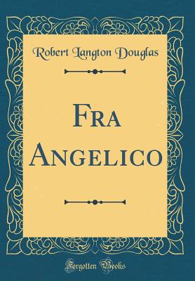 Fra Angelico (Classic Reprint) - Douglas, Robert Langton