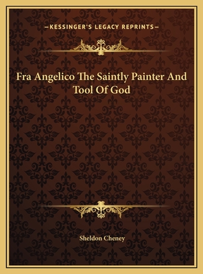 Fra Angelico the Saintly Painter and Tool of God - Cheney, Sheldon