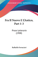 Fra Il Nuovo E L'Antico, Part 1-3: Prose Letterarie (1908)