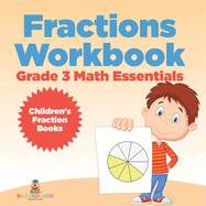 Fractions Workbook Grade 3 Math Essentials: Children's Fraction Books