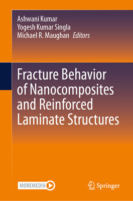 Fracture Behavior of Nanocomposites and Reinforced Laminate Structures - Kumar, Ashwani (Editor), and Kumar Singla, Yogesh (Editor), and Maughan, Michael R. (Editor)