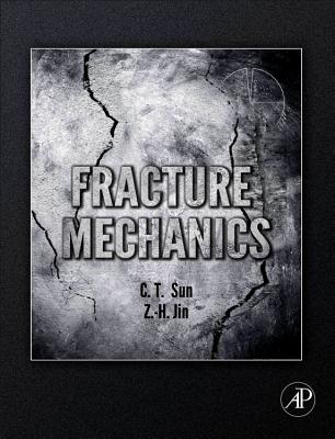 Fracture Mechanics - Sun, Chin-Teh, and Jin, Zhihe